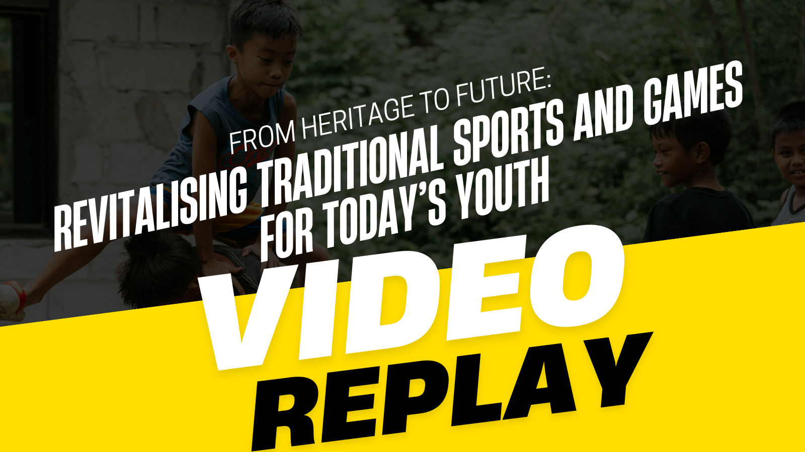 Video: Relive our Webinar on Revitalising Traditional Sports and Games for Today's Youth